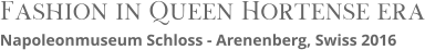 Fashion in Queen Hortense era Napoleonmuseum Schloss - Arenenberg, Swiss 2016