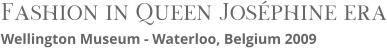 Fashion in Queen Joséphine era Wellington Museum - Waterloo, Belgium 2009